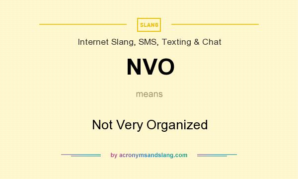 What does NVO mean? It stands for Not Very Organized