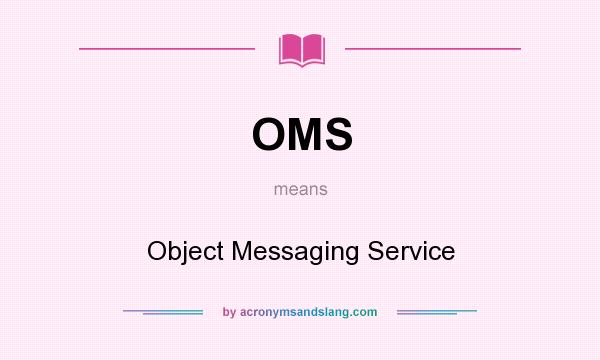 What does OMS mean? It stands for Object Messaging Service