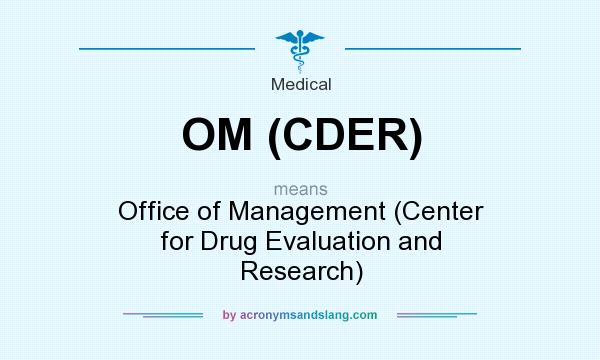 What does OM (CDER) mean? It stands for Office of Management (Center for Drug Evaluation and Research)