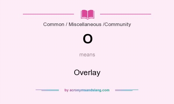 What does O mean? It stands for Overlay