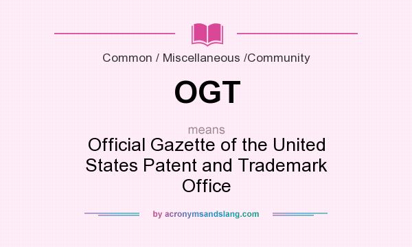 What does OGT mean? It stands for Official Gazette of the United States Patent and Trademark Office