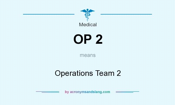 What does OP 2 mean? It stands for Operations Team 2