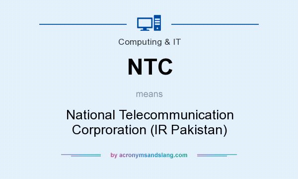 What does NTC mean? It stands for National Telecommunication Corproration (IR Pakistan)