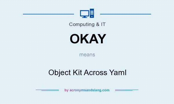 What does OKAY mean? It stands for Object Kit Across Yaml
