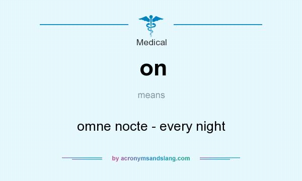 What does on mean? It stands for omne nocte - every night