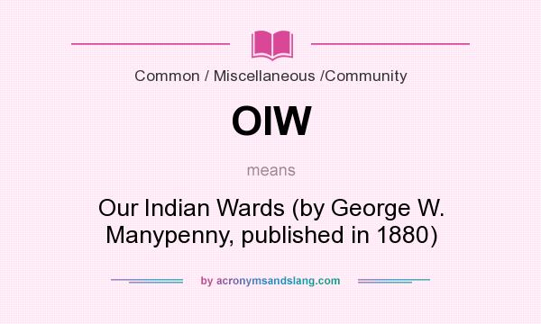 What does OIW mean? It stands for Our Indian Wards (by George W. Manypenny, published in 1880)