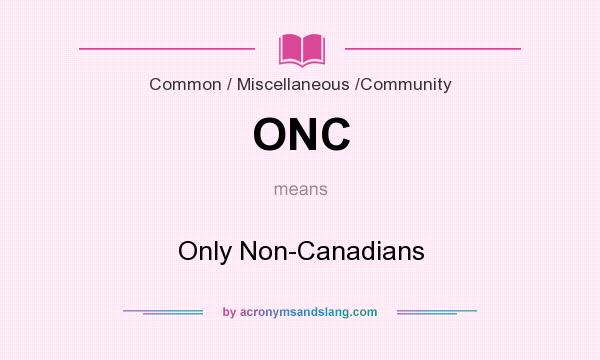 What does ONC mean? It stands for Only Non-Canadians