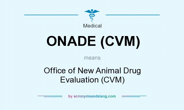 What does ONADE (CVM) mean? It stands for Office of New Animal Drug Evaluation (CVM)