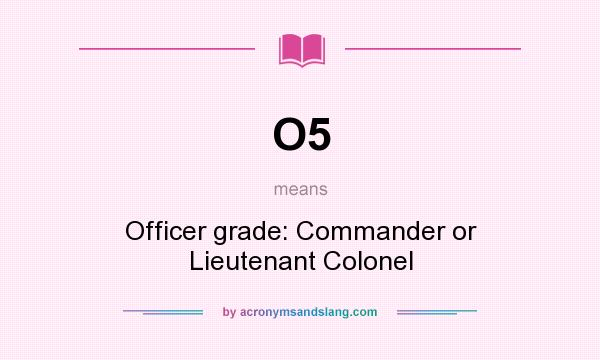 What does O5 mean? It stands for Officer grade: Commander or Lieutenant Colonel
