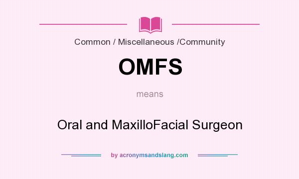 What does OMFS mean? It stands for Oral and MaxilloFacial Surgeon