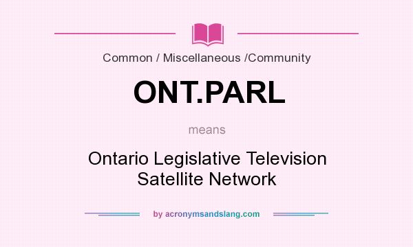 What does ONT.PARL mean? It stands for Ontario Legislative Television Satellite Network