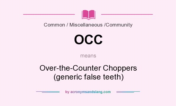 What does OCC mean? It stands for Over-the-Counter Choppers (generic false teeth)