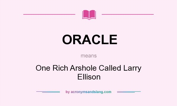 What does ORACLE mean? It stands for One Rich Arshole Called Larry Ellison