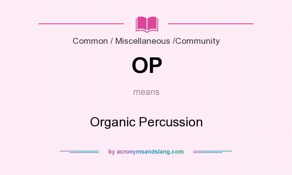 What does OP mean? It stands for Organic Percussion