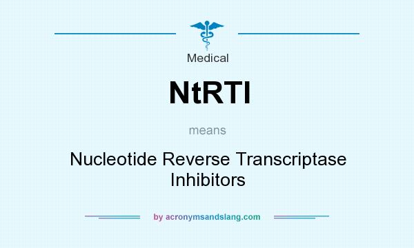 What does NtRTI mean? It stands for Nucleotide Reverse Transcriptase Inhibitors