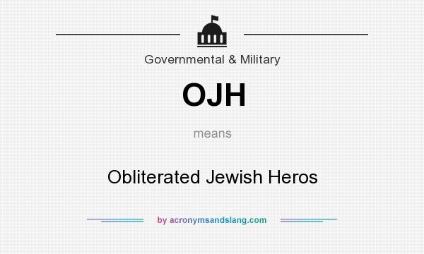 What does OJH mean? It stands for Obliterated Jewish Heros