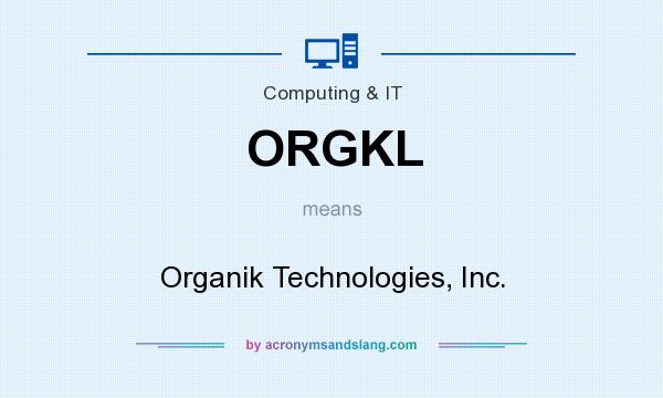 What does ORGKL mean? It stands for Organik Technologies, Inc.