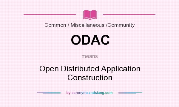 What does ODAC mean? It stands for Open Distributed Application Construction