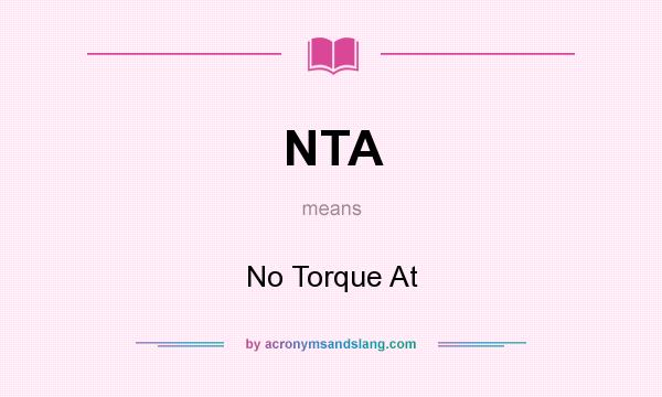 What does NTA mean? It stands for No Torque At