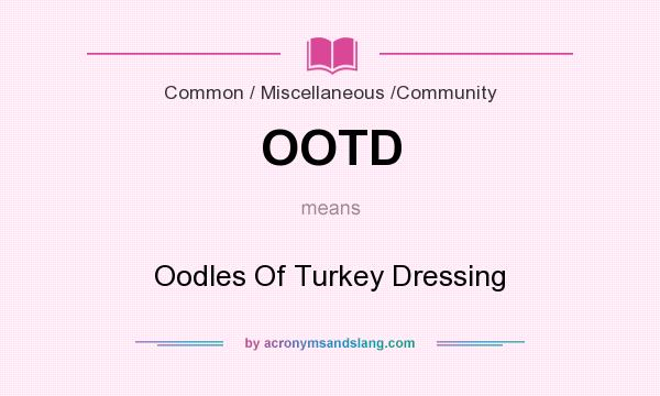 What does OOTD mean? It stands for Oodles Of Turkey Dressing 