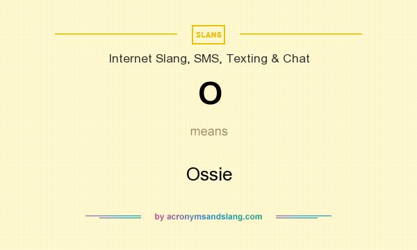 What does O mean? It stands for Ossie