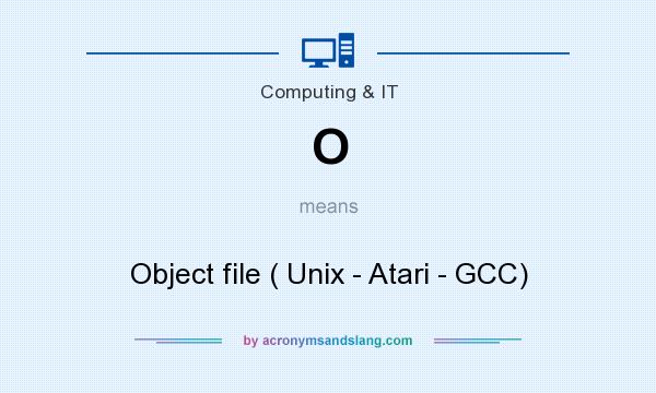 What does O mean? It stands for Object file ( Unix - Atari - GCC)