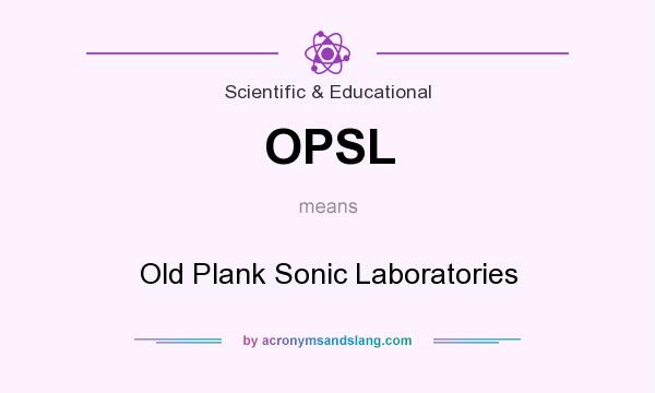 What does OPSL mean? It stands for Old Plank Sonic Laboratories