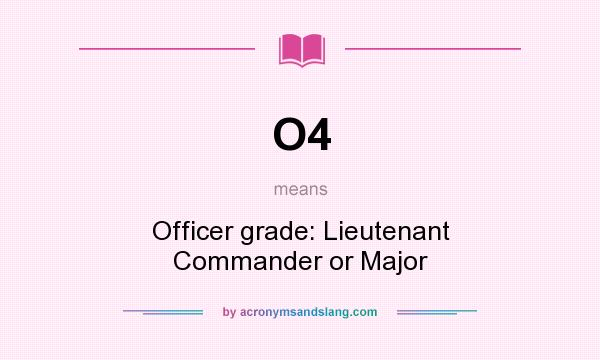 What does O4 mean? It stands for Officer grade: Lieutenant Commander or Major