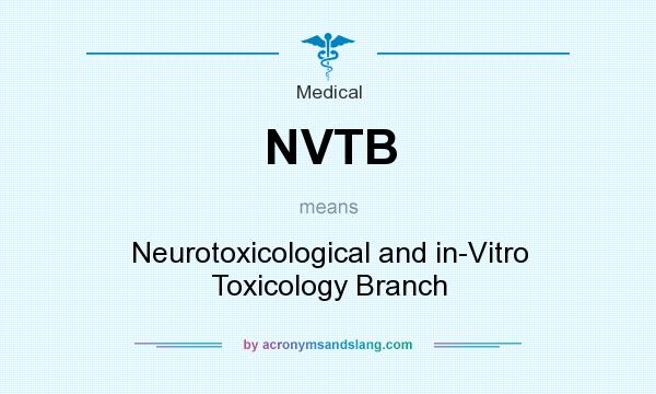 What does NVTB mean? It stands for Neurotoxicological and in-Vitro Toxicology Branch