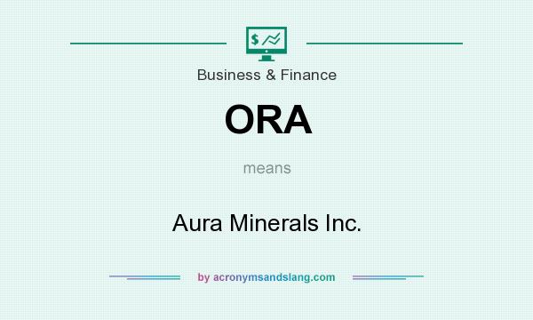 What does ORA mean? It stands for Aura Minerals Inc.