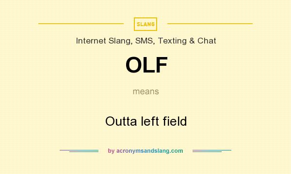 What does OLF mean? It stands for Outta left field