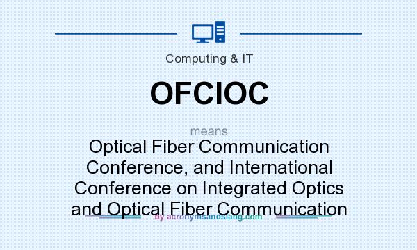 What does OFCIOC mean? It stands for Optical Fiber Communication Conference, and International Conference on Integrated Optics and Optical Fiber Communication