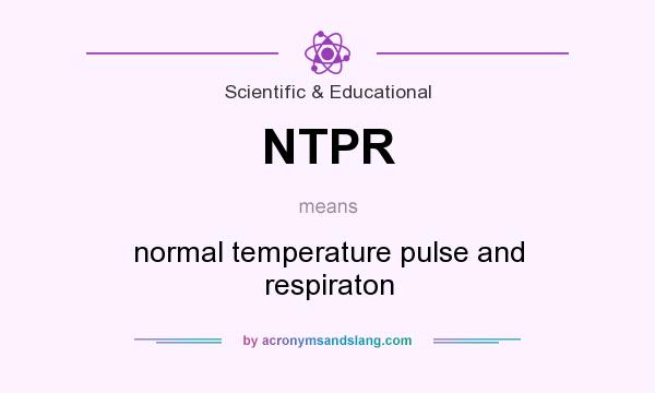 What does NTPR mean? It stands for normal temperature pulse and respiraton