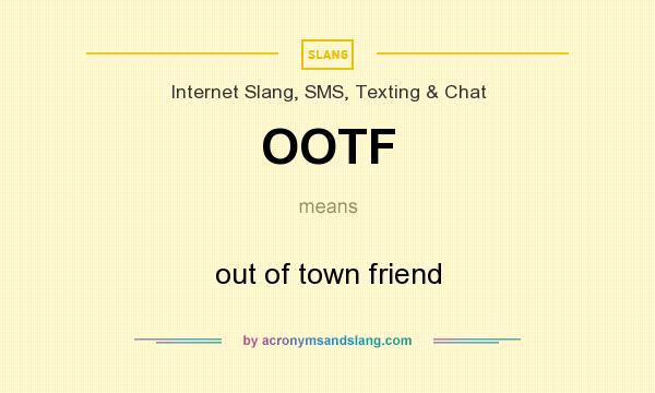 What does OOTF mean? It stands for out of town friend