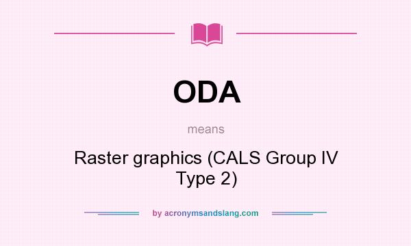 What does ODA mean? It stands for Raster graphics (CALS Group IV Type 2)