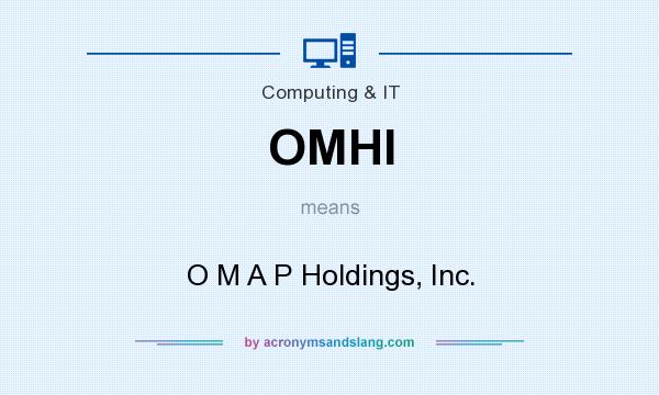 What does OMHI mean? It stands for O M A P Holdings, Inc.