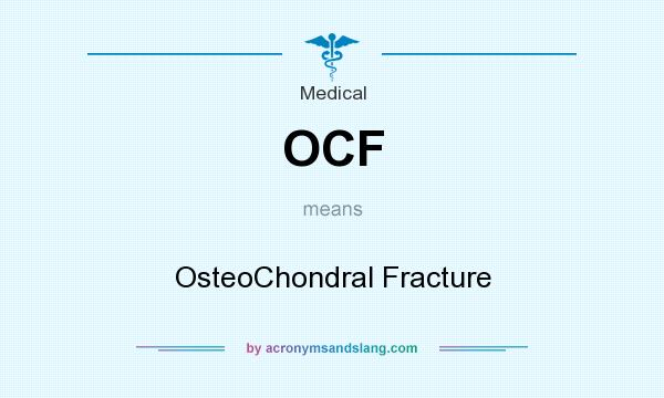What does OCF mean? It stands for OsteoChondral Fracture