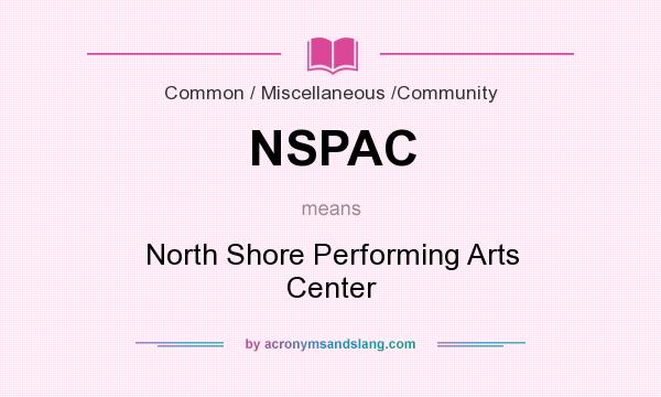 What does NSPAC mean? It stands for North Shore Performing Arts Center