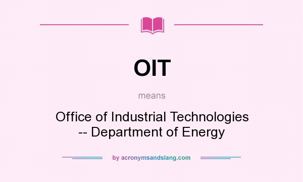 What does OIT mean? It stands for Office of Industrial Technologies -- Department of Energy