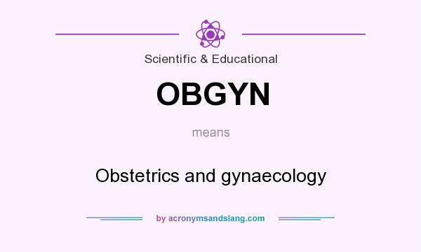 What does OBGYN mean? It stands for Obstetrics and gynaecology