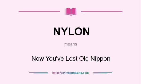 What does NYLON mean? It stands for Now You`ve Lost Old Nippon