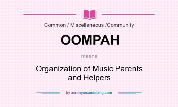 What does OOMPAH mean? It stands for Organization of Music Parents and Helpers