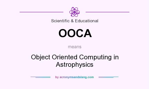 What does OOCA mean? It stands for Object Oriented Computing in Astrophysics