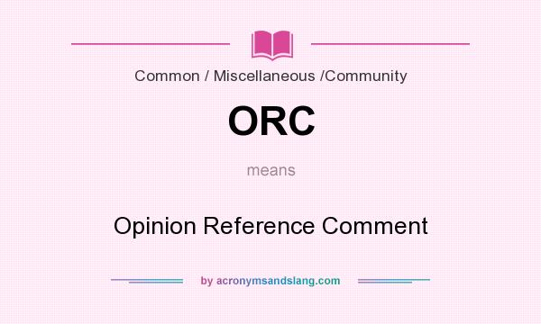 What does ORC mean? It stands for Opinion Reference Comment