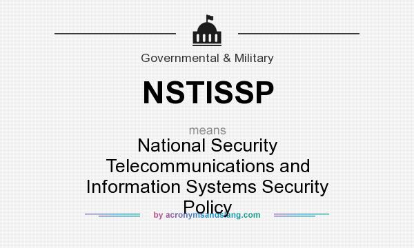 What does NSTISSP mean? It stands for National Security Telecommunications and Information Systems Security Policy