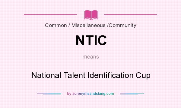 What does NTIC mean? It stands for National Talent Identification Cup