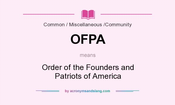 What does OFPA mean? It stands for Order of the Founders and Patriots of America