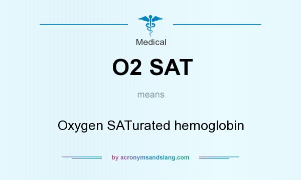 What does O2 SAT mean? It stands for Oxygen SATurated hemoglobin