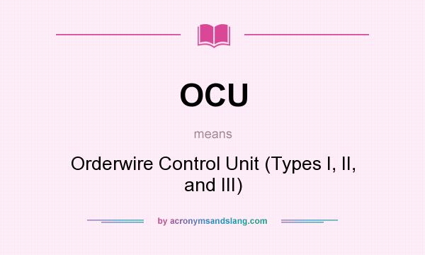 What does OCU mean? It stands for Orderwire Control Unit (Types I, II, and III)
