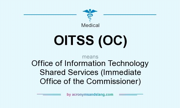 What does OITSS (OC) mean? It stands for Office of Information Technology Shared Services (Immediate Office of the Commissioner)